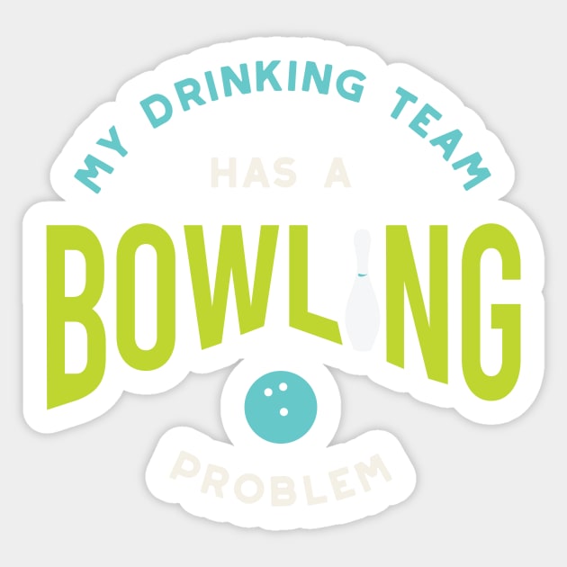 Funny Bowling Drinking Team Has A Bowling Problem Sticker by whyitsme